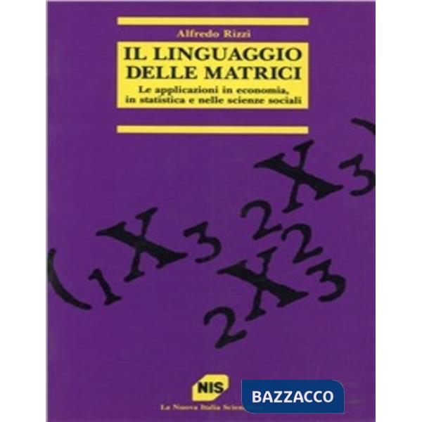 Linguaggio delle matrici. Le applicazioni in economia, in statistica e nelle scienze sociali (Il)