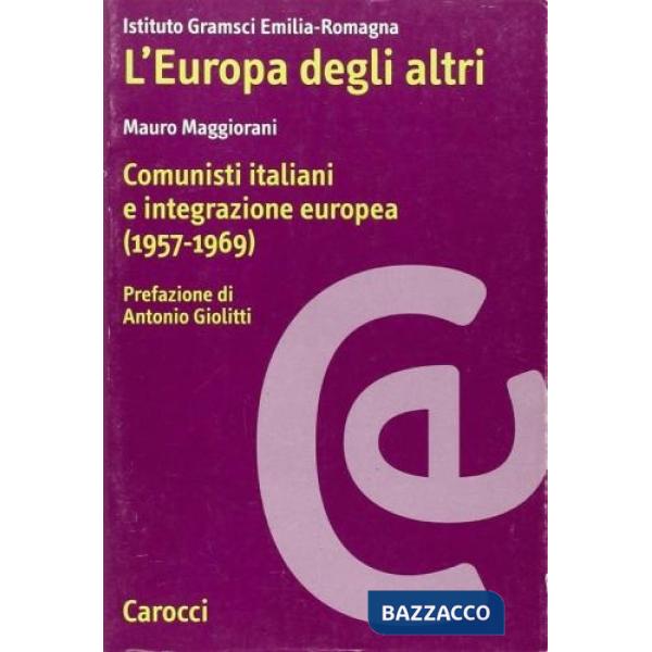 Europa degli altri. Comunisti italiani e integrazione europea (1957-1969) (L')