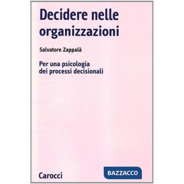 Decidere nelle organizzazioni. Per una psicologia dei processi decisionali