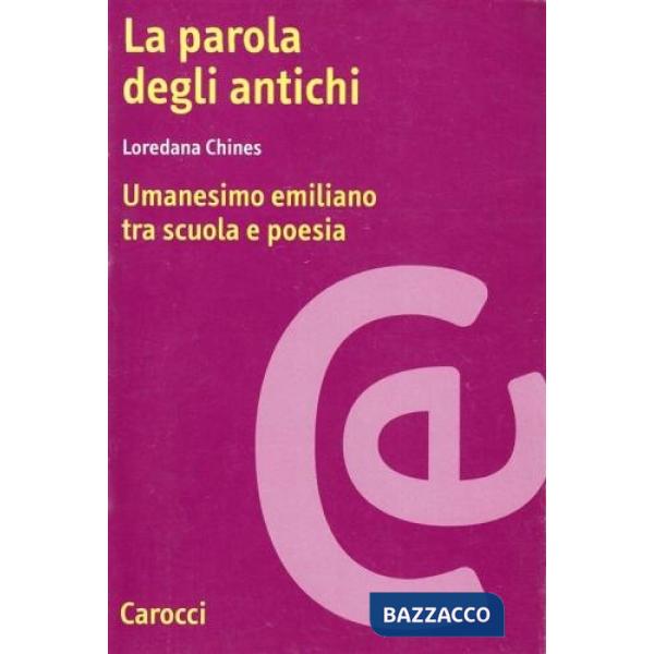 Parola degli antichi. Umanesimo emiliano tra scuola e poesia (La)