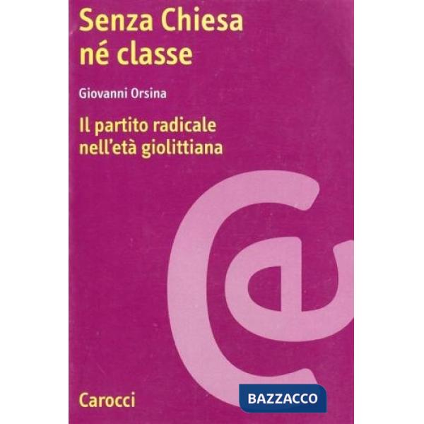 Senza Chiesa né classe. Il partito radicale nell'età giolittiana