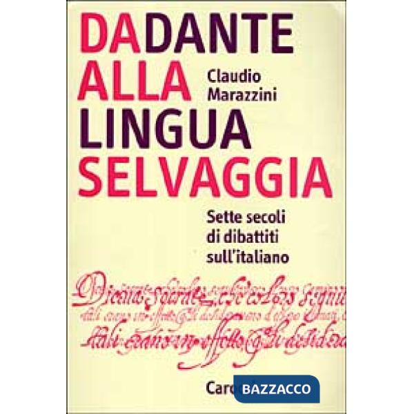 Da Dante alla lingua selvaggia. Sette secoli di dibattiti sull'italiano