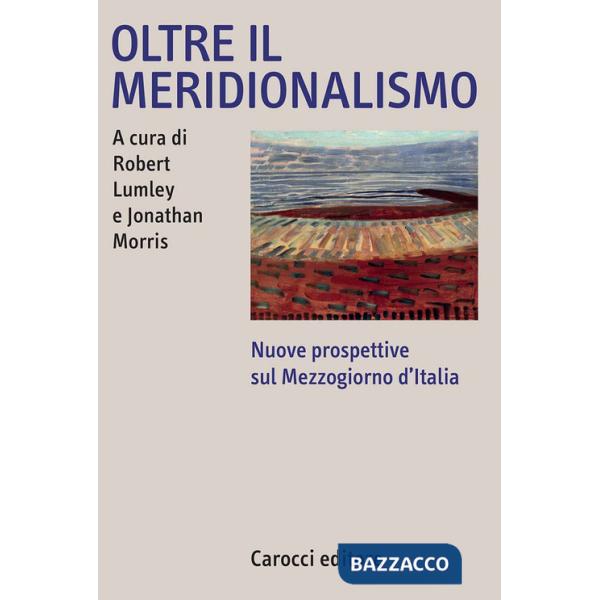 Oltre il meridionalismo. Nuove prospettive sul Mezzogiorno d'Italia
