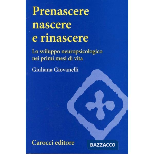 Prenascere, nascere e rinascere. Lo sviluppo neuropsicologico nei primi mesi di vita