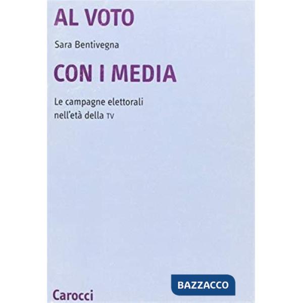 Al voto con i media. Le campagne elettorali nell'età della Tv