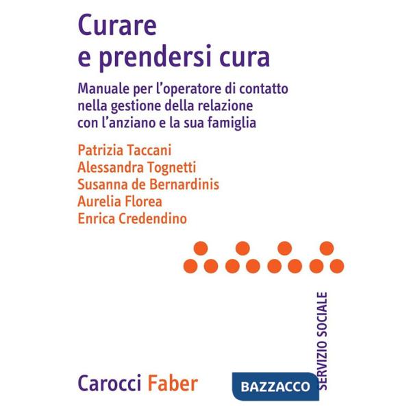 Curare e prendersi cura. Manuale per l'operatore di contatto nella gestione della relazione con l'anziano e la sua famiglia