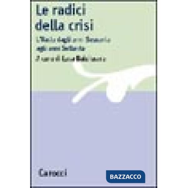 Radici della crisi. L'Italia dagli anni Sessanta ai Settanta (Le)