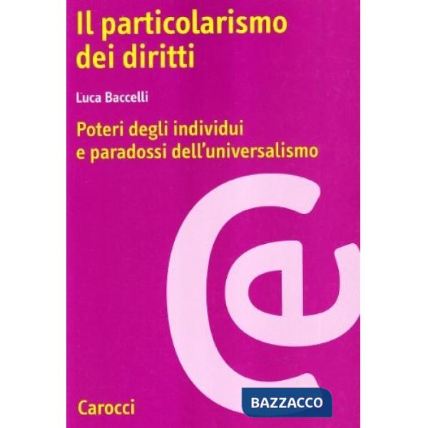 Particolarismo dei diritti. Poteri degli individui e paradossi dell'universalismo (Il)