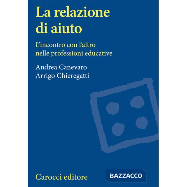 Relazione di aiuto. L'incontro con l'altro nelle professioni educative (La)