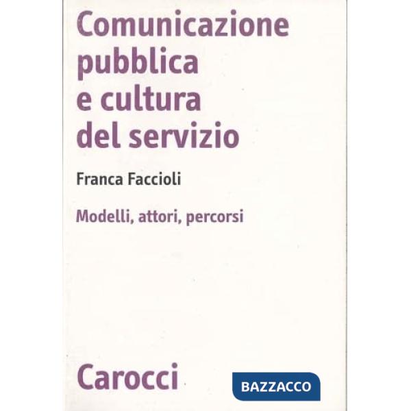 Comunicazione pubblica e cultura del servizio. Modelli, attori, percorsi