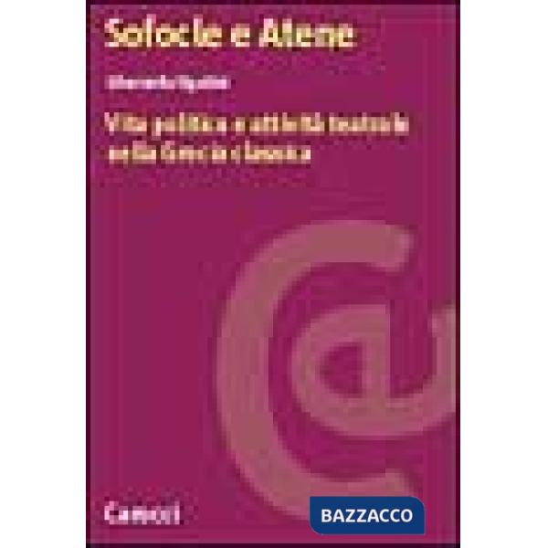 Sofocle e Atene. Vita politica e attività teatrale nella Grecia classica