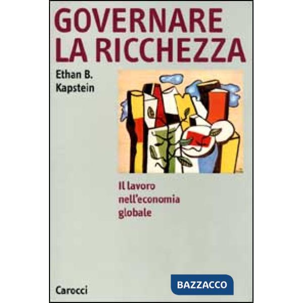 Governare la ricchezza. Il lavoro nell'economia globale