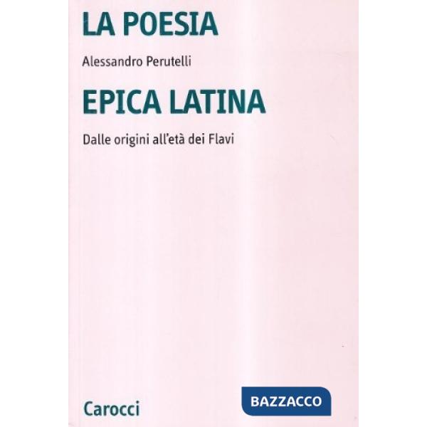 Poesia epica latina. Dalle origini all'età dei Flavi. Ediz. critica (La)