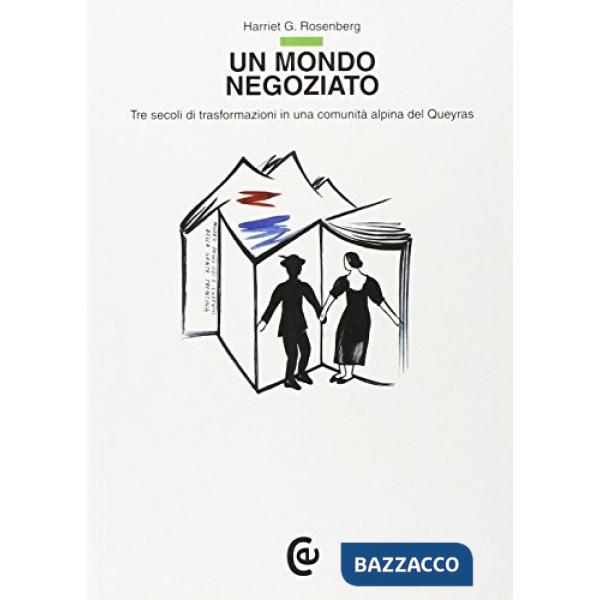 Mondo negoziato. Tre secoli di trasformazioni in una comunità alpina del Queyras (Un)