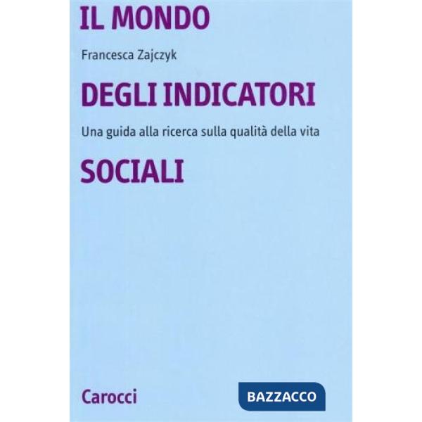 Mondo degli indicatori sociali. Una guida alla ricerca sulla qualità della vita (Il)