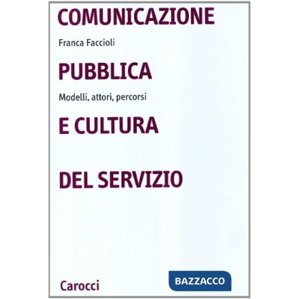 Comunicazione pubblica e cultura del servizio. Modelli, attori, percorsi