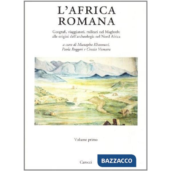 Africa romana (L'). Vol. 13: Geografi, viaggiatori, militari nel Maghreb alle origini dell'archeologia nel nord Africa. Atti del