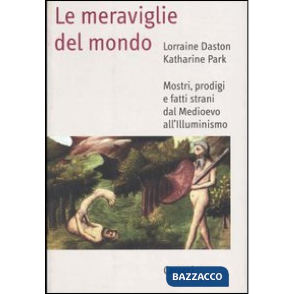 Meraviglie del mondo. Mostri, prodigi e fatti strani dal Medioevo all'illuminismo (Le)