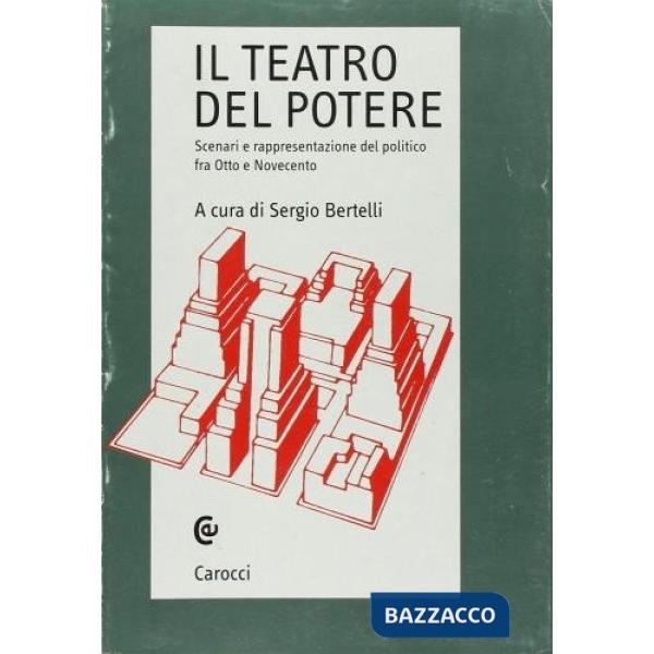 Teatro del potere. Scenari e rappresentazione del politico fra Otto e Novecento (Il)