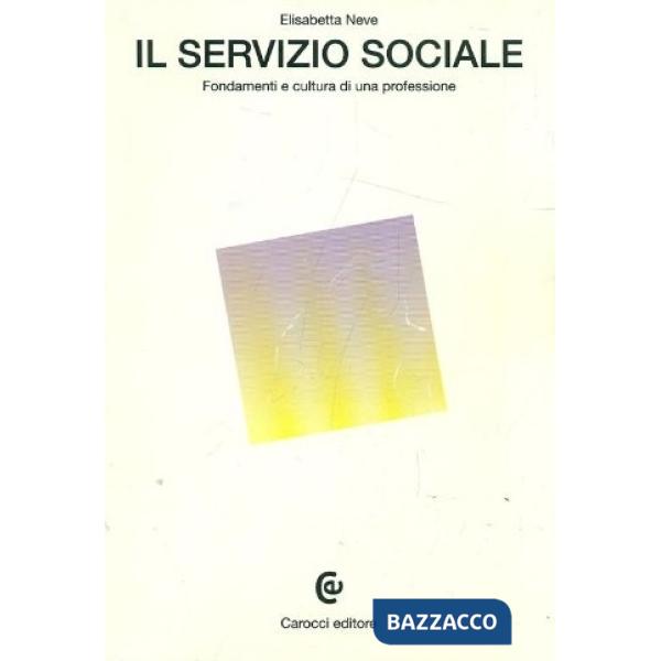 Servizio sociale. Fondamenti e cultura di una professione (Il)