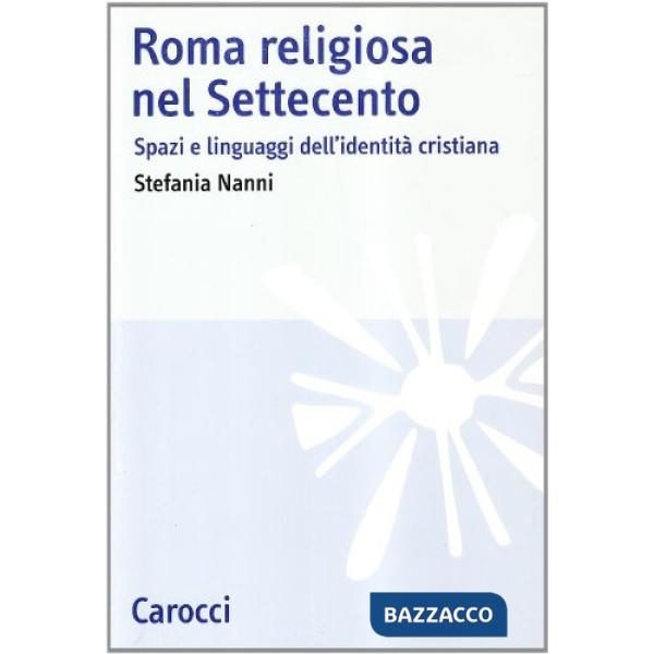 Roma religiosa nel Settecento. Spazi e linguaggi dell'identità cristiana