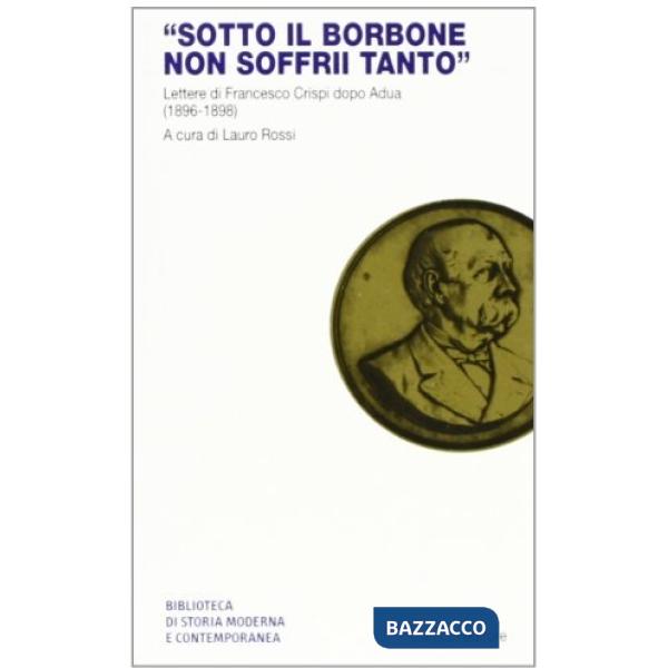 Sotto il Borbone non soffrii tanto. Lettere di Francesco Crespi dopo Adua (1896-1898)