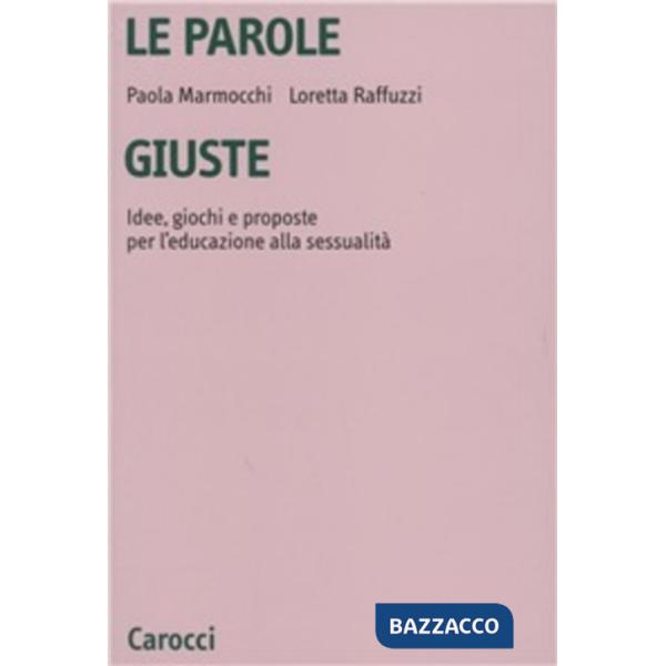 Parole giuste. Idee, giochi e proposte per l'educazione alla sessualità (Le)