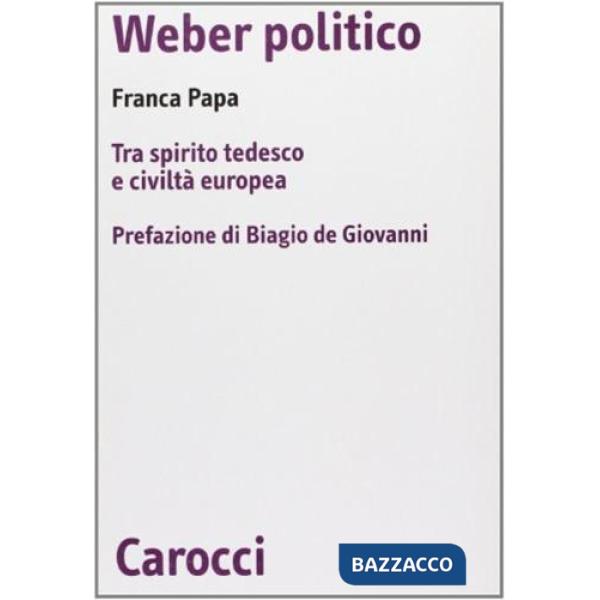 Weber politico. Tra spirito tedesco e civiltà europea