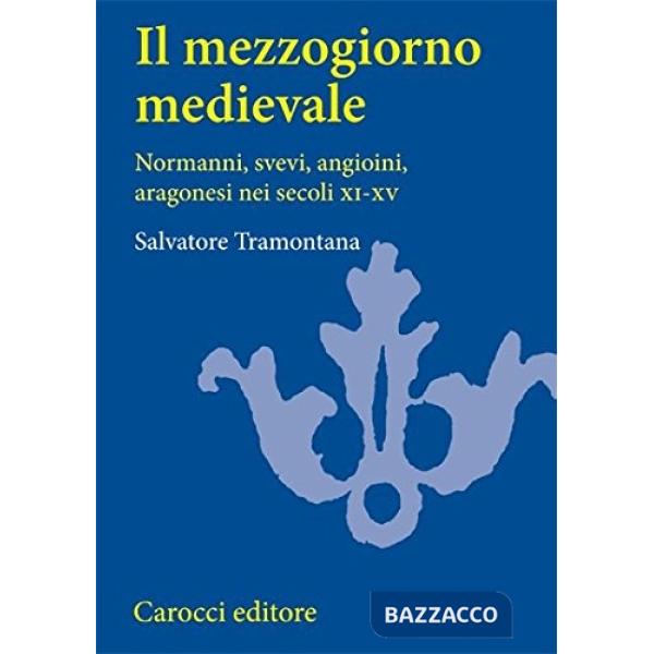 Mezzogiorno medievale. Normanni, svevi, angioini, aragonesi nei secoli XI-XV (Il