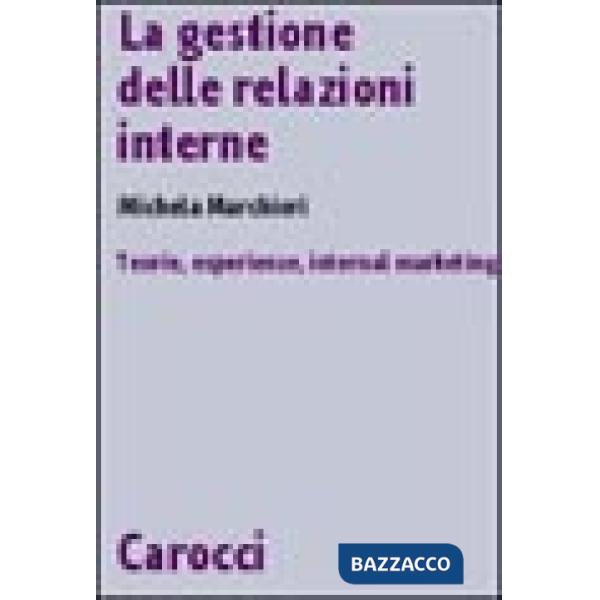 Gestione delle relazioni interne. Teorie, esperienze, internal marketing (La)