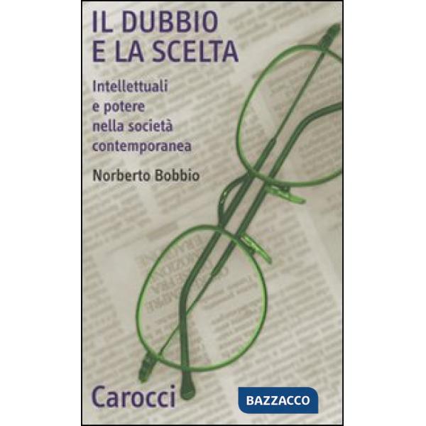 Dubbio e la scelta. Intellettuali e potere nella società contemporanea (Il)