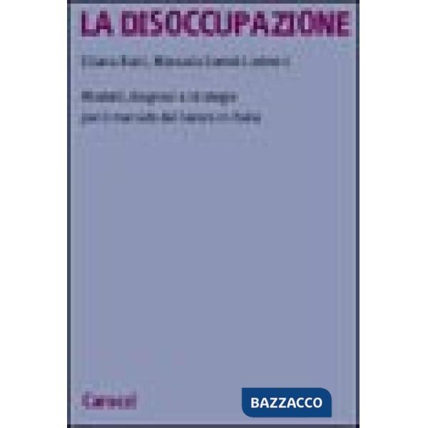 Disoccupazione. Modelli, diagnosi e strategie per il mercato del lavoro in Itali