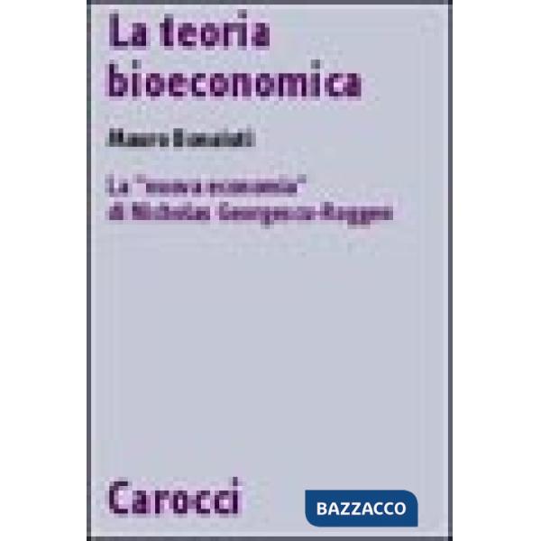 Teoria bioeconomica. La «nuova economia» di Nicholas Georgescu-Roegen (La)