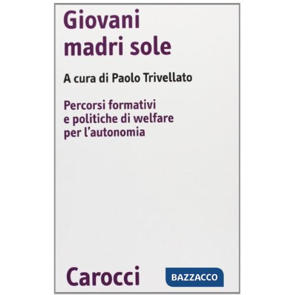 Giovani madri sole. Percorsi formativi e politiche di welfare per l'autonomia