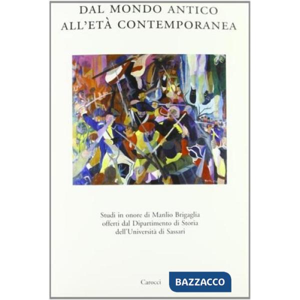 Dal mondo antico all'età contemporanea. Studi in onore di Manlio Brigaglia offerti al dipartimento di Storia dell'Univ. di Sassa