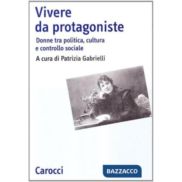 Vivere da protagoniste. Donne tra politica, cultura e controllo sociale