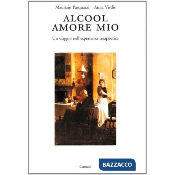 Alcool amore mio. Un viaggio nell'esperienza terapeutica