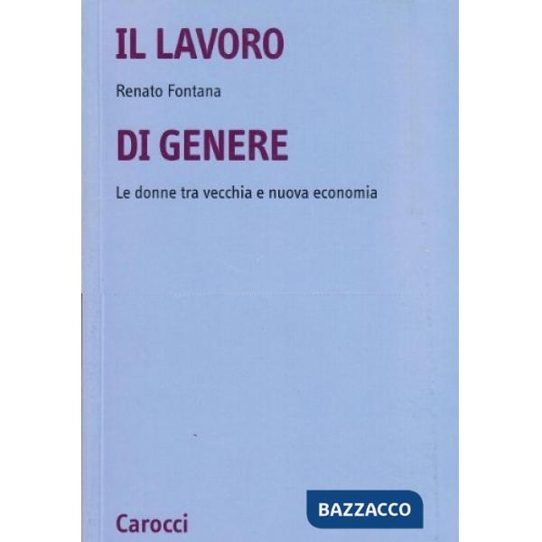 Lavoro di genere. Le donne tra vecchia e nuova economia (Il)