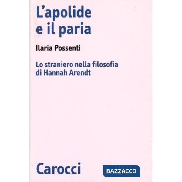 Apolide e il paria. Lo straniero nella filosofia di Hannah Arendt (L')