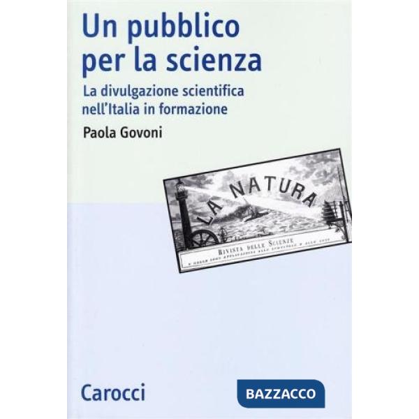 Pubblico per la scienza. La divulgazione scientifica nell'Italia in formazione (Un)