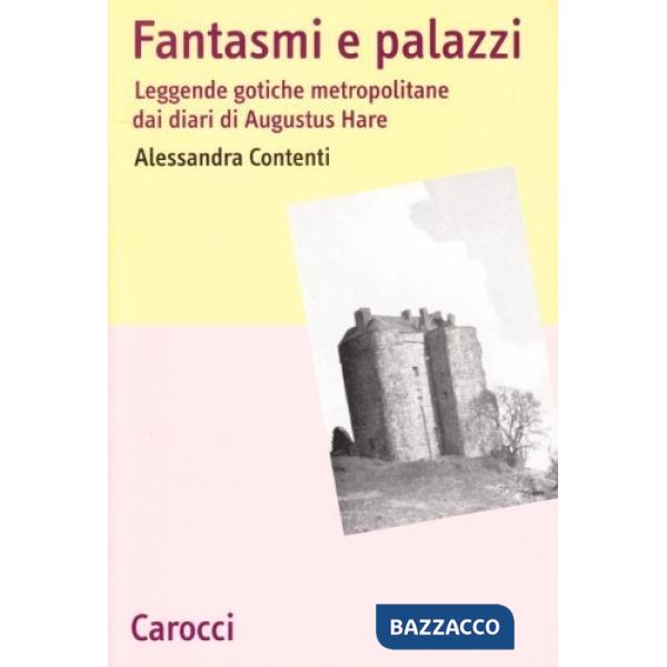 Fantasmi e palazzi. Leggende gotiche metropolitane dai diari di Augustus Hare