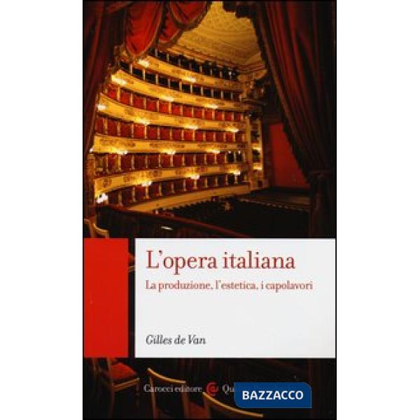 Opera italiana. La produzione, l'estetica, i capolavori (L')