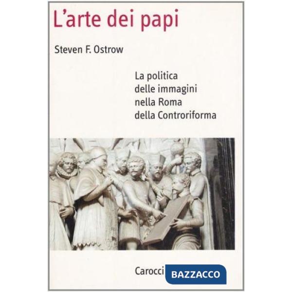 Arte dei papi. La politica delle immagini nella Roma della Controriforma (L')