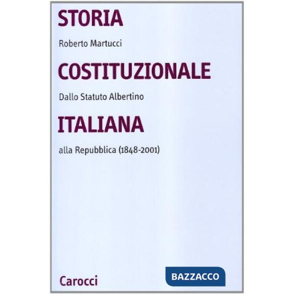 Storia costituzionale italiana. Dallo Statuto albertino alla Repubblica (1848-2001)