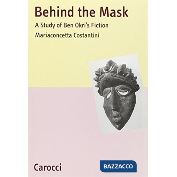 Behind the Mask. A Study of Ben Okri's Fiction
