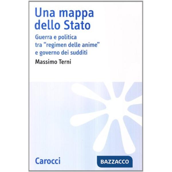 Mappa dello Stato. Guerra e politica tra «Regimen delle anime» e governo dei sudditi (Una)