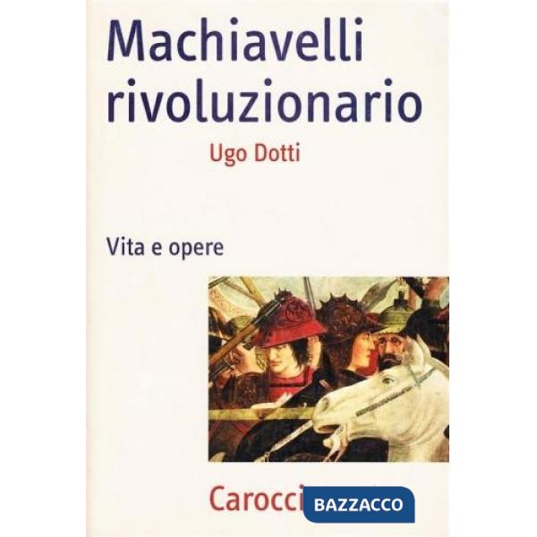 Machiavelli rivoluzionario. Vita e opere