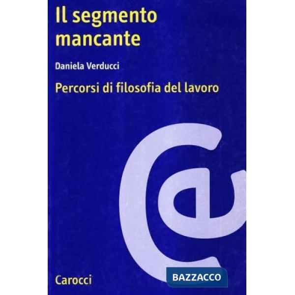 Segmento mancante. Percorsi di filosofia del lavoro (Il)
