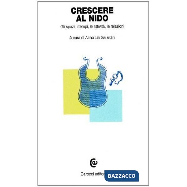 Crescere al nido. Gli spazi, i tempi, le attività, le relazioni