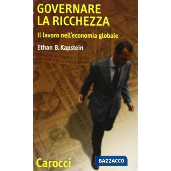 Governare la ricchezza. Il lavoro nell'economia globale